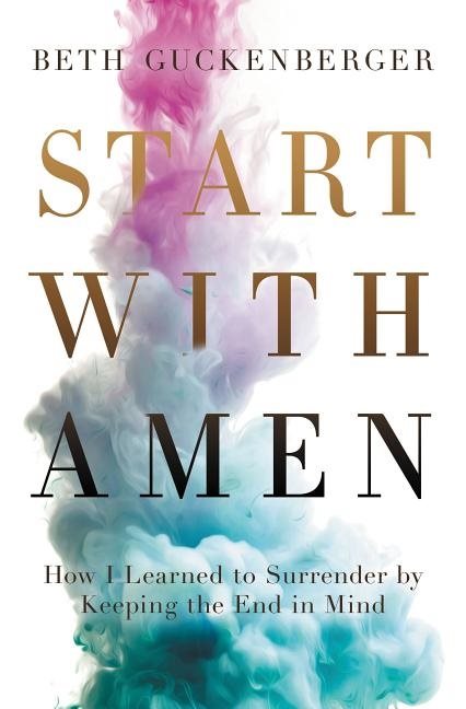 Start with amen - how i learned to surrender by keeping the end in mind