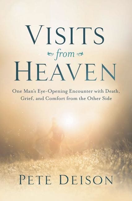 Visits from heaven - one mans eye-opening encounter with death, grief, and