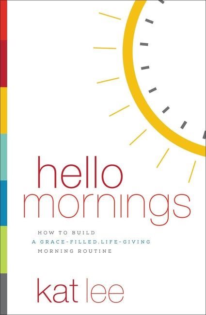 Hello mornings - how to build a grace-filled, life-giving morning routine