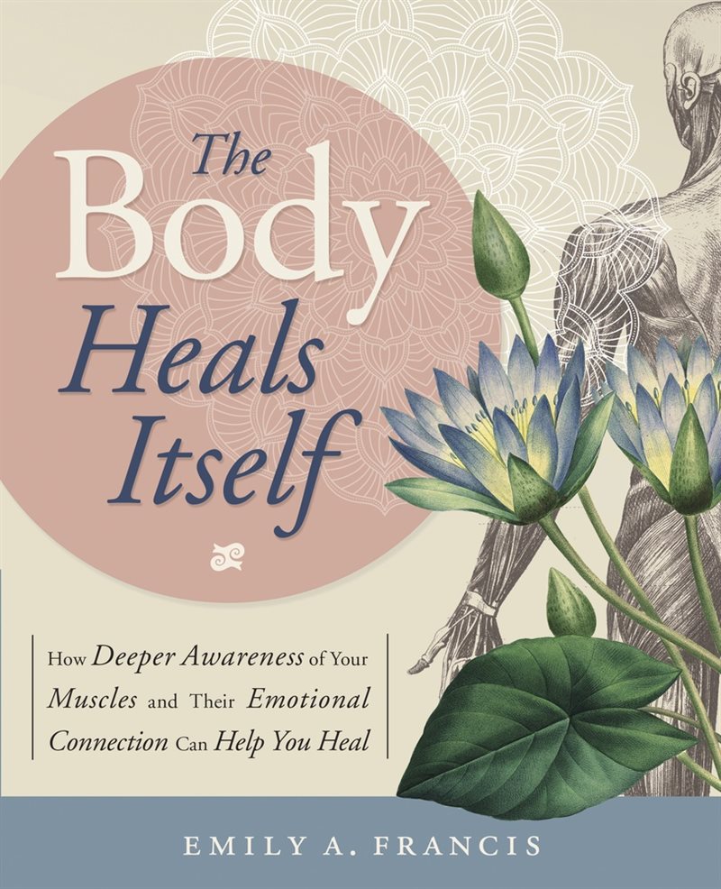 Body heals itself - how deeper awareness of your muscles and their emotiona