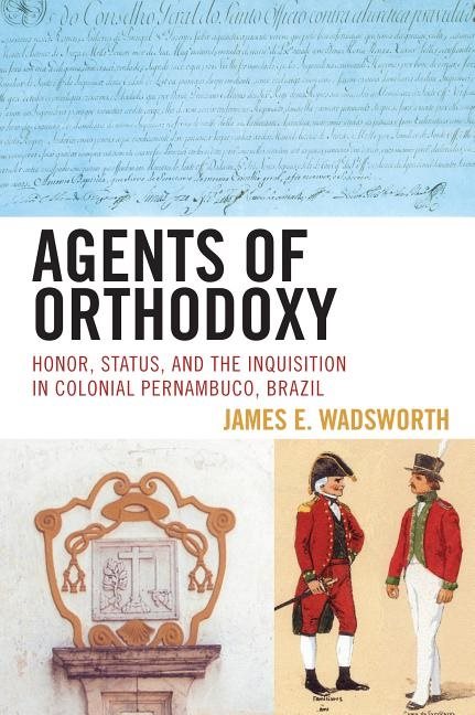 Agents of orthodoxy - honor, status, and the inquisition in colonial pernam