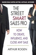 Street Smart Sales Pro : How to Create, Influence and Close Any Sale