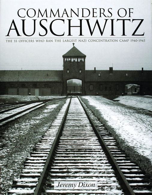 Commanders of auschwitz - the ss officers who ran the largest nazi concentr