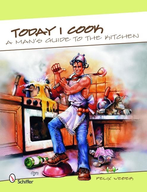 Today I Cook : A Man’s Guide to the Kitchen