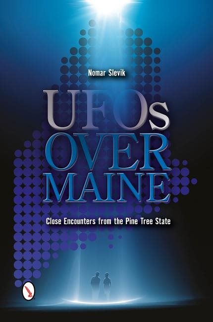 Ufos Over Maine : Close Encounters from the Pine Tree State