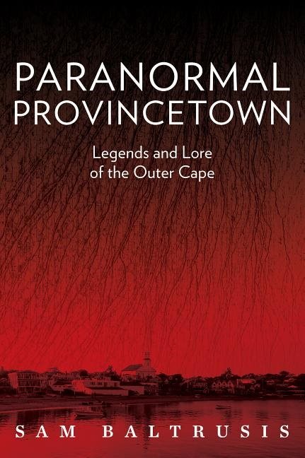 Paranormal Provincetown : Legends and Lore of the Outer Cape