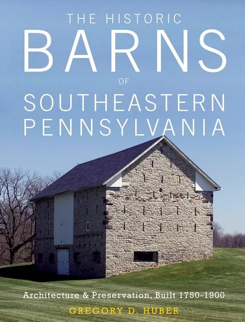 Historic barns of southeastern pennsylvania - architecture & preservation,
