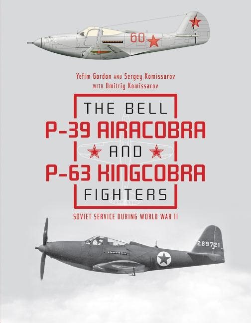 The Bell P-39 Airacobra And P-63 Kingcobra Fighters