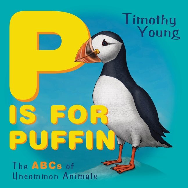 P Is For Puffin : The ABCs of Uncommon Animals
