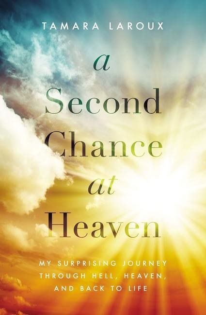 Second chance at heaven - my surprising journey through hell, heaven, and b