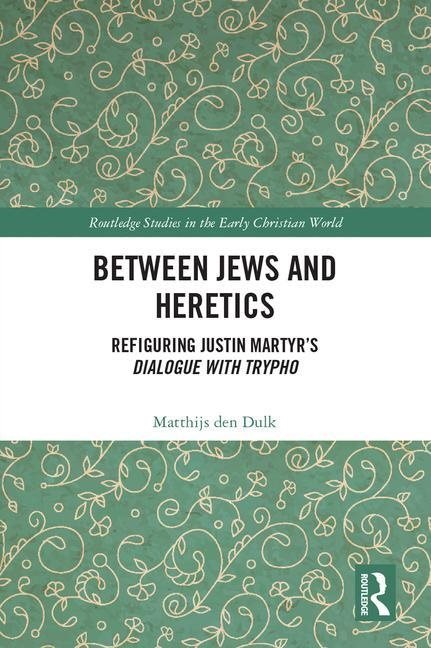 Between jews and heretics - refiguring justin martyrs dialogue with trypho