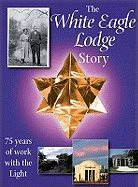 White Eagle Lodge Story : 75 Years of Work with the Light