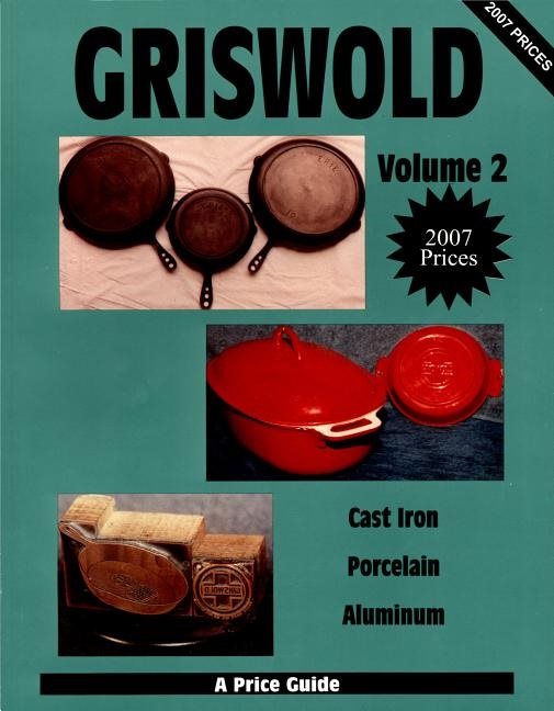 Griswold  Volume 2 : Cast Iron, Porcelain, Aluminum