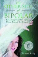 Other Side Of Bipolar : Revealing Your Strengths to Move Beyond the Diagnosis