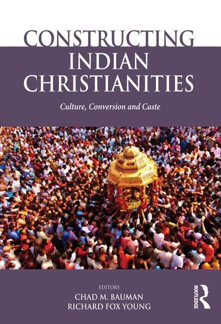 Constructing indian christianities - culture, conversion and caste