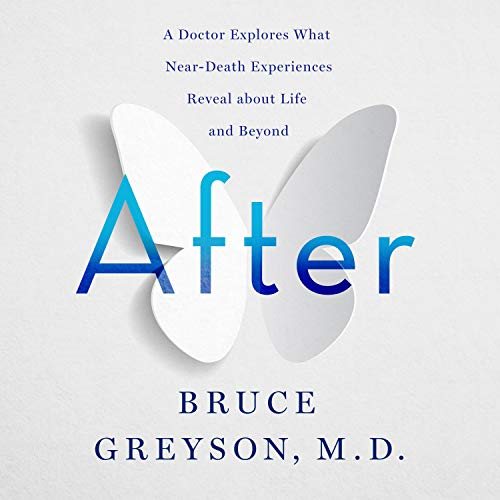 After: A Doctor Explores What Near-Death Exp