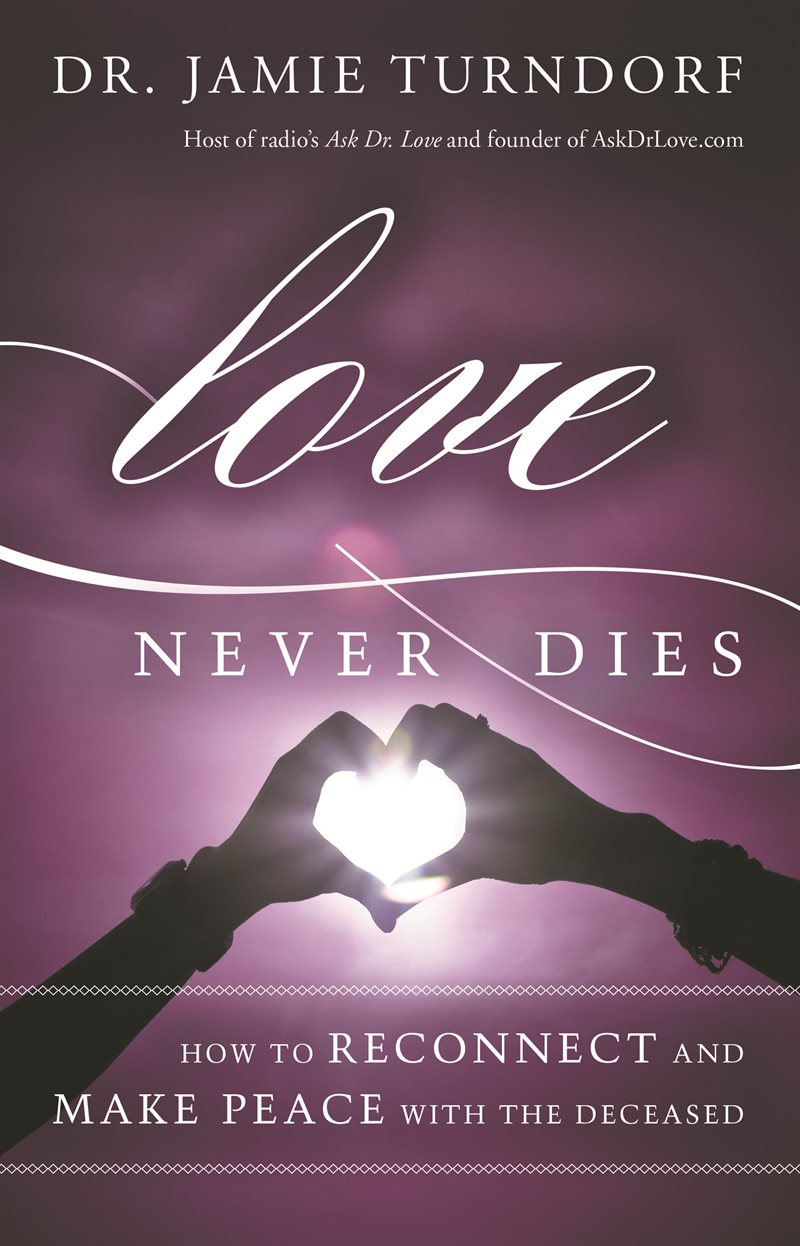 Love never dies - how to reconnect and make peace with the deceased