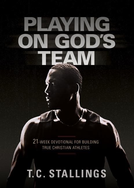 Playing on gods team: 21-week devotional for building true christian athlet