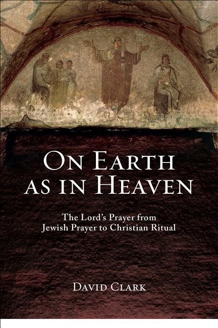 On earth as in heaven - the lords prayer from jewish prayer to christian ri