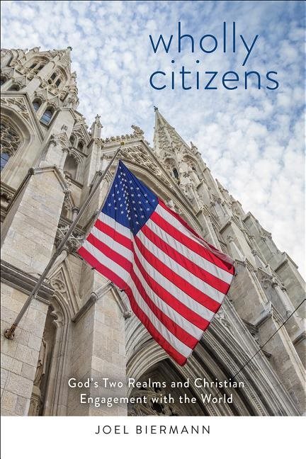 Wholly citizens - gods two realms and christian engagement with the world