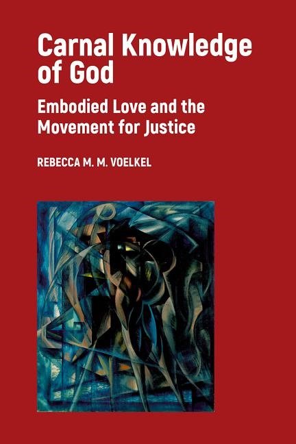 Carnal knowledge of god - embodied love and the movement for justice