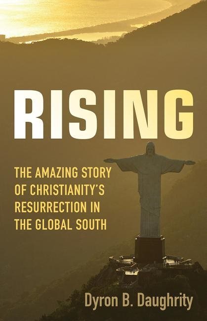 Rising - the amazing story of christianitys resurrection in the global sout