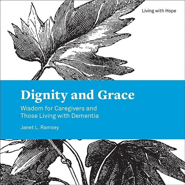 Dignity and grace - wisdom for caregivers and those living with dementia