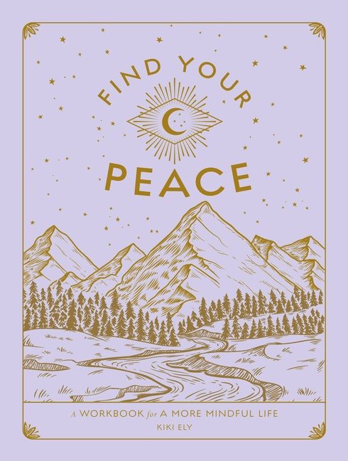 Find Your Peace : A Workbook for a More Mindful Life