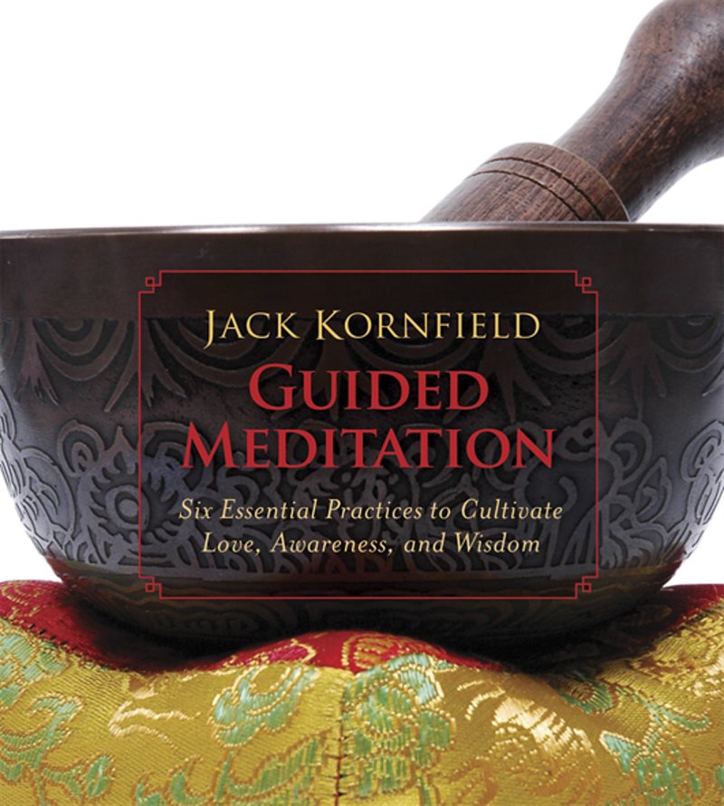 Guided Meditation: Six Essential Practices to Cultivate Love, Awareness, and Wisdom