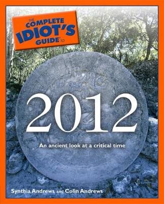 Complete idiots guide to 2012 - an ancient look at a critical time