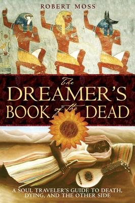 Dreamers book of the dead - a soul travelers guide to death dying and the o