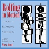 Rolfing In Motion : A Guide to Balancing Your Body