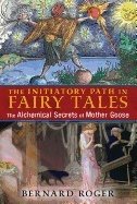 Initiatory Path In Fairy Tales : The Alchemical Secrets of Mother Goose