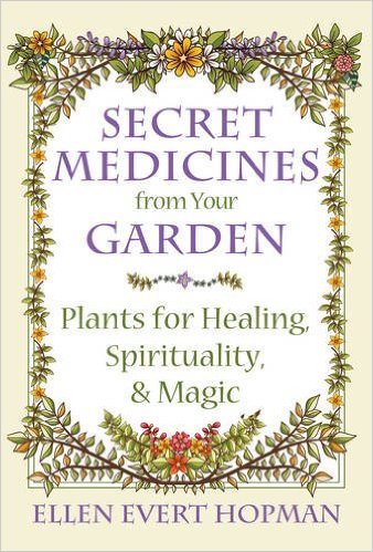 Secret medicines from your garden - plants for healing, spirituality, and m
