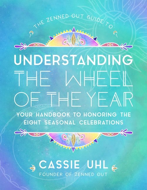 The Zenned Out Guide to Understanding  the Wheel of the Year : Volume 5: Your Handbook to Honoring the Eight Seasonal Celebrations