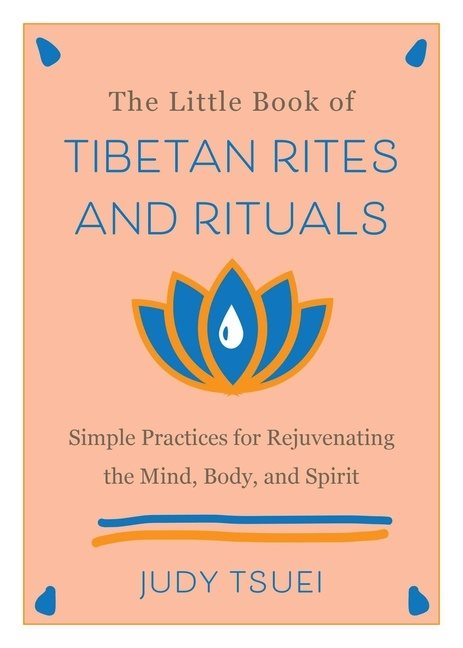 The Little Book Of Tibetan Rites And Rituals: Simple Practices for Rejuvenating the Mind, Body, and Spirit