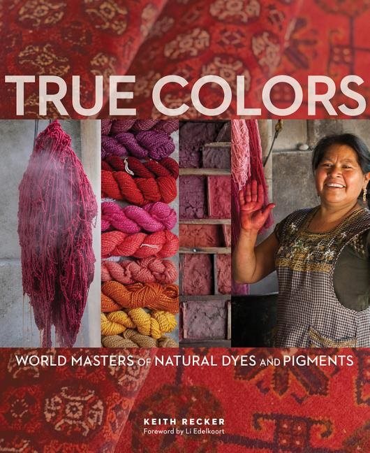 True Colors : World Masters of Natural Dyes and Pigments