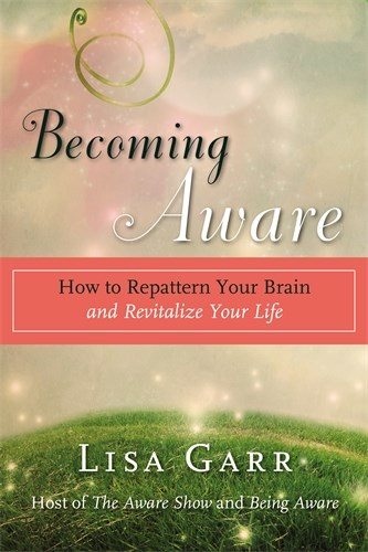 Becoming aware - how to repattern your brain and revitalize your life
