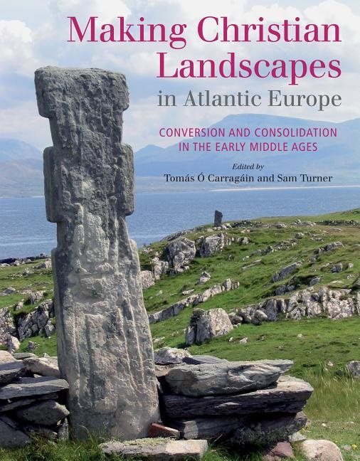 Making christian landscapes in atlantic europe - conversion and consolidati