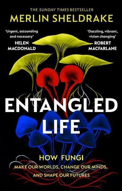 Entangled Life - The phenomenal Sunday Times bestseller exploring how fungi