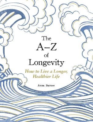The A-Z of Longevity: How to Live a Longer, Healthier Life