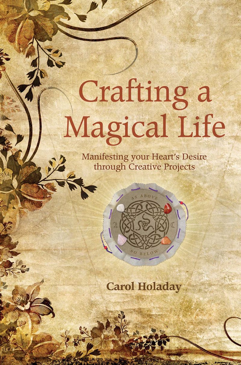 Crafting a magical life - manifesting your hearts desire through creative p