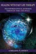Healing With Past Life Therapy : Transformational Journeys through Time and Space
