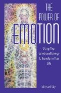 Power Of Emotion : Using Your Emotional Energy to Transform Your Life