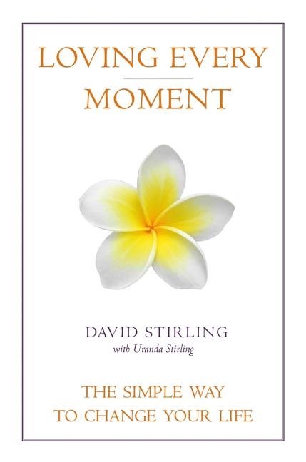 Loving Every Moment: The Simple Way to Change Your Life