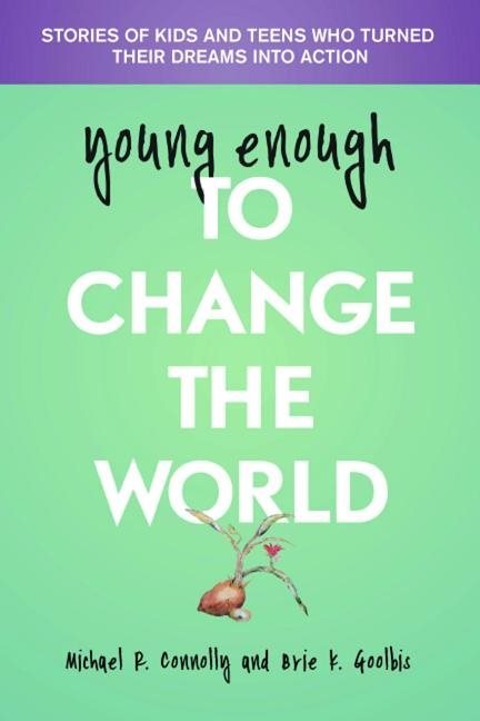 Young enough to change the world - stories of kids & teens who turned their