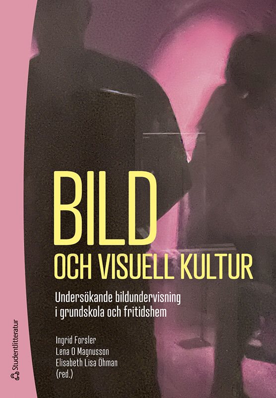 Bild och visuell kultur : undersökande bildundervisning i grundskola och fritidshem