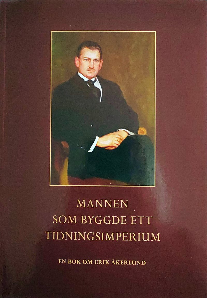 Mannen som byggde ett tidningsimperium : en bok om Erik Åkerlund