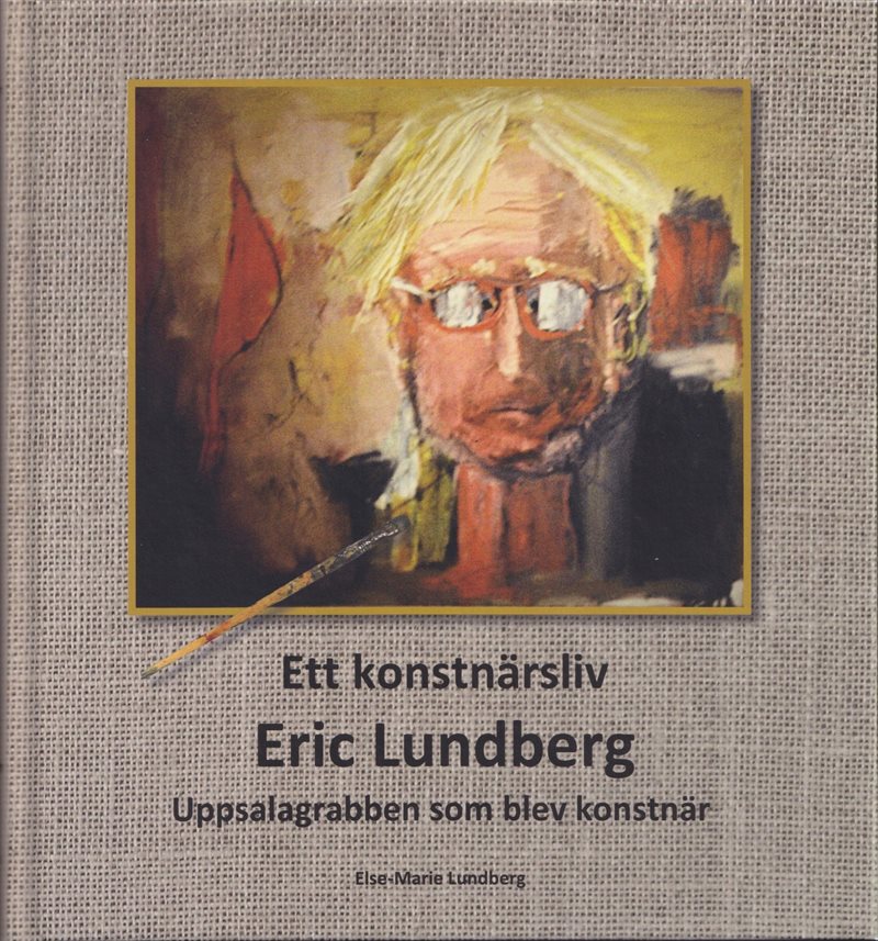 Ett konstnärsliv : Eric Lundberg : Uppsalagrabben som blev konstnär