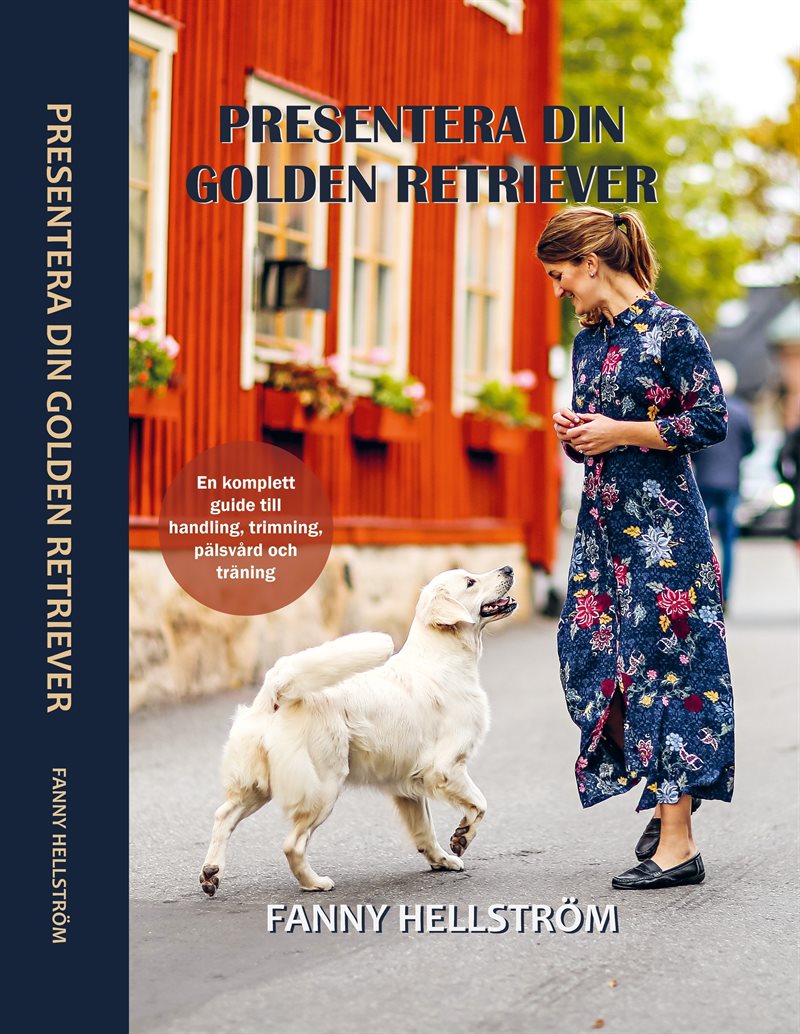 Presentera din golden retriever : Din kompletta guide till handling, trimning, pälsvård och träning